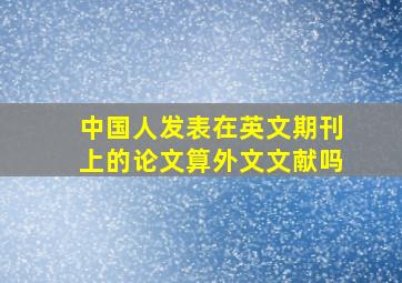 中国人发表在英文期刊上的论文算外文文献吗