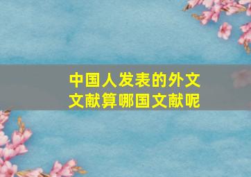 中国人发表的外文文献算哪国文献呢