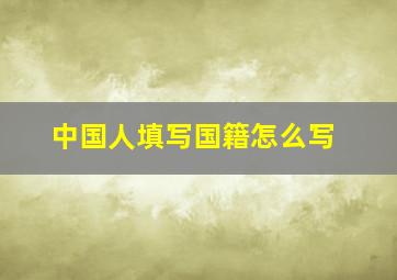 中国人填写国籍怎么写