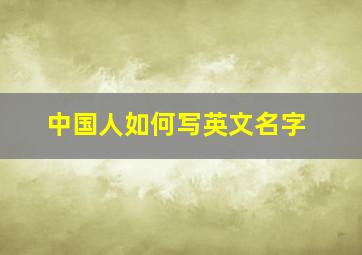 中国人如何写英文名字