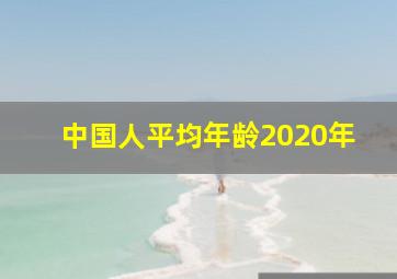 中国人平均年龄2020年