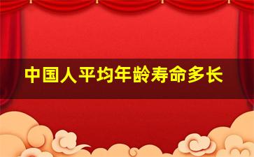 中国人平均年龄寿命多长