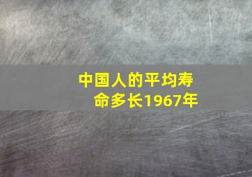 中国人的平均寿命多长1967年