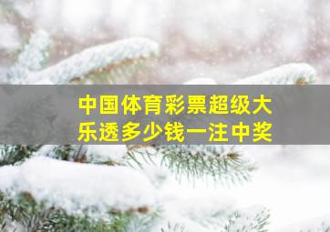 中国体育彩票超级大乐透多少钱一注中奖