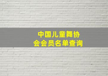 中国儿童舞协会会员名单查询