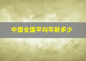 中国全国平均年龄多少