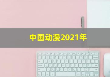 中国动漫2021年