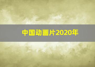 中国动画片2020年