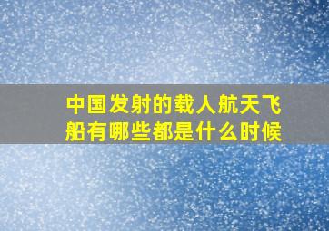 中国发射的载人航天飞船有哪些都是什么时候