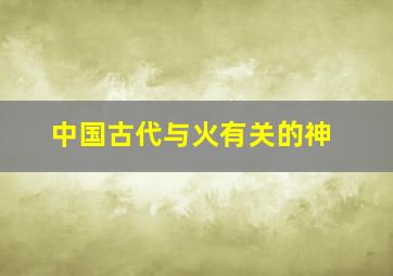 中国古代与火有关的神