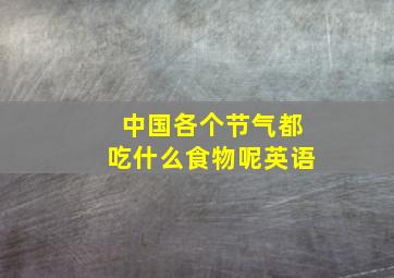 中国各个节气都吃什么食物呢英语