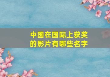 中国在国际上获奖的影片有哪些名字