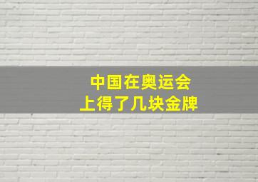 中国在奥运会上得了几块金牌