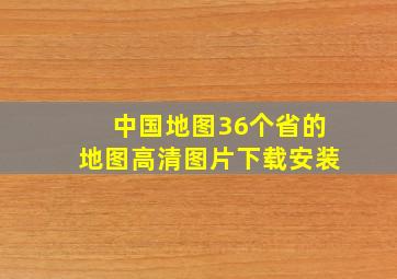 中国地图36个省的地图高清图片下载安装