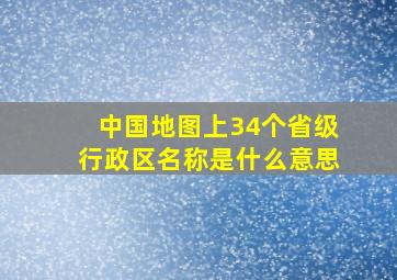 中国地图上34个省级行政区名称是什么意思