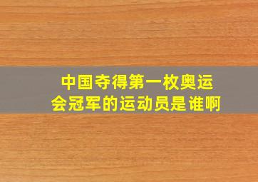 中国夺得第一枚奥运会冠军的运动员是谁啊