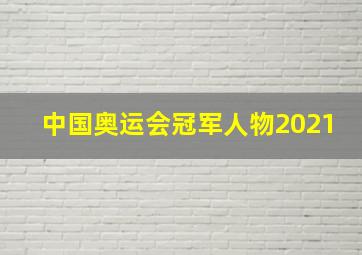 中国奥运会冠军人物2021