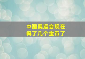 中国奥运会现在得了几个金币了