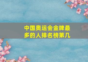 中国奥运会金牌最多的人排名榜第几