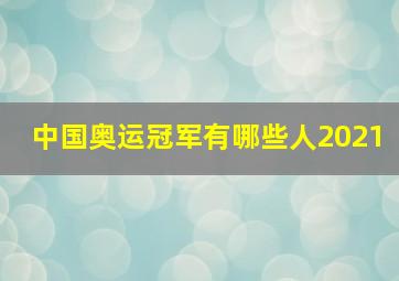 中国奥运冠军有哪些人2021