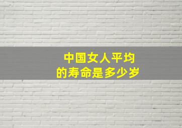 中国女人平均的寿命是多少岁