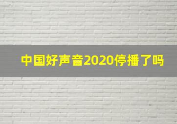 中国好声音2020停播了吗