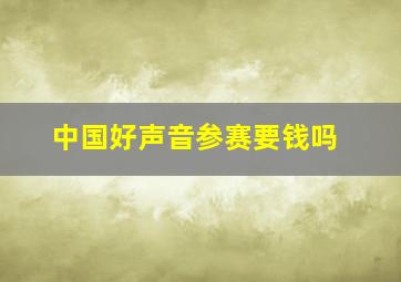 中国好声音参赛要钱吗