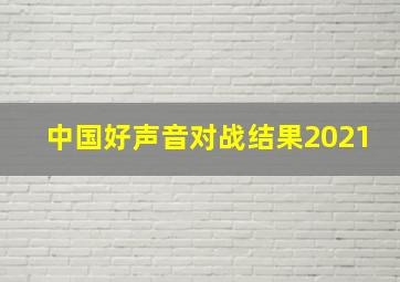 中国好声音对战结果2021