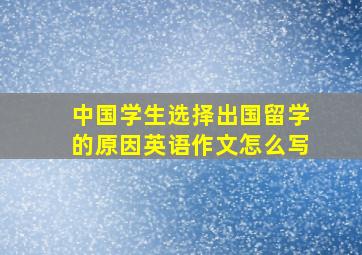 中国学生选择出国留学的原因英语作文怎么写