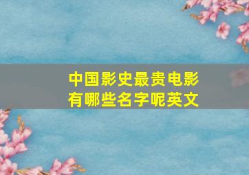 中国影史最贵电影有哪些名字呢英文