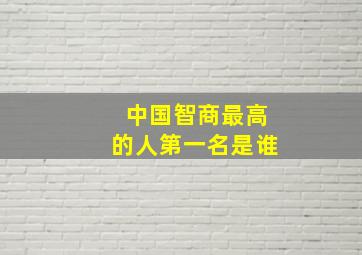 中国智商最高的人第一名是谁