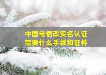 中国电信改实名认证需要什么手续和证件