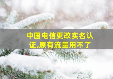 中国电信更改实名认证,原有流量用不了