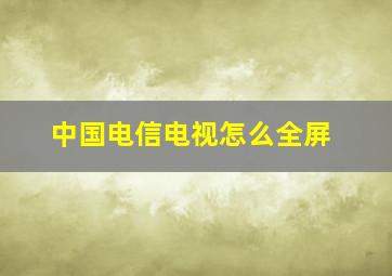 中国电信电视怎么全屏