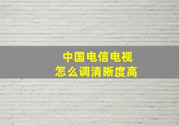 中国电信电视怎么调清晰度高