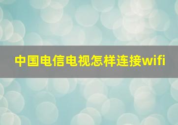 中国电信电视怎样连接wifi