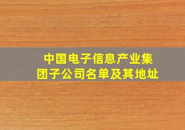 中国电子信息产业集团子公司名单及其地址