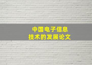 中国电子信息技术的发展论文