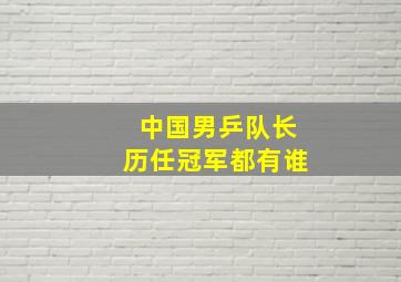 中国男乒队长历任冠军都有谁