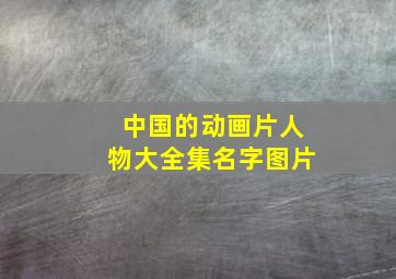 中国的动画片人物大全集名字图片