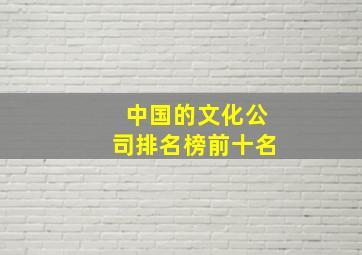 中国的文化公司排名榜前十名