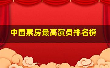 中国票房最高演员排名榜