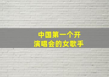 中国第一个开演唱会的女歌手