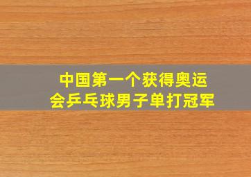 中国第一个获得奥运会乒乓球男子单打冠军