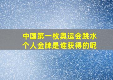 中国第一枚奥运会跳水个人金牌是谁获得的呢