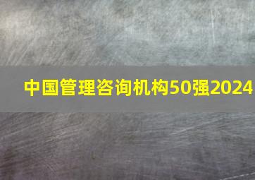 中国管理咨询机构50强2024