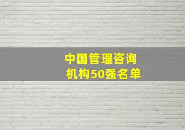 中国管理咨询机构50强名单