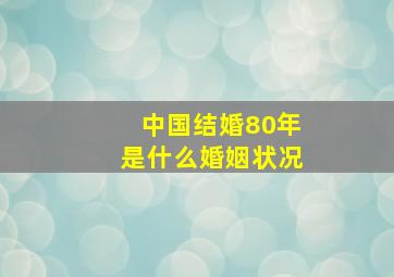 中国结婚80年是什么婚姻状况