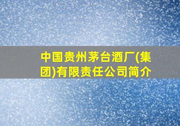 中国贵州茅台酒厂(集团)有限责任公司简介