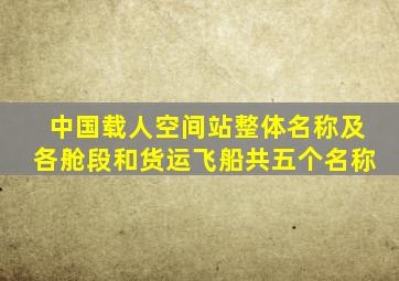 中国载人空间站整体名称及各舱段和货运飞船共五个名称